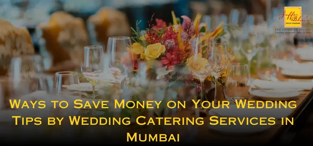 Ways to Save Money on Your Wedding – Tips by Wedding Catering Services in Mumbai