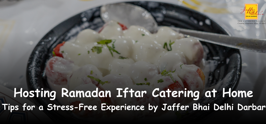 Hosting Ramadan Iftar Catering at Home – Tips for a Stress-Free Experience by Jaffer Bhai Delhi Darbar