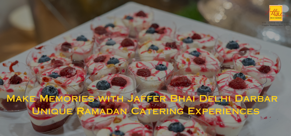 Make Memories with Jaffer Bhai Delhi Darbar : Unique Ramadan Catering Experiences