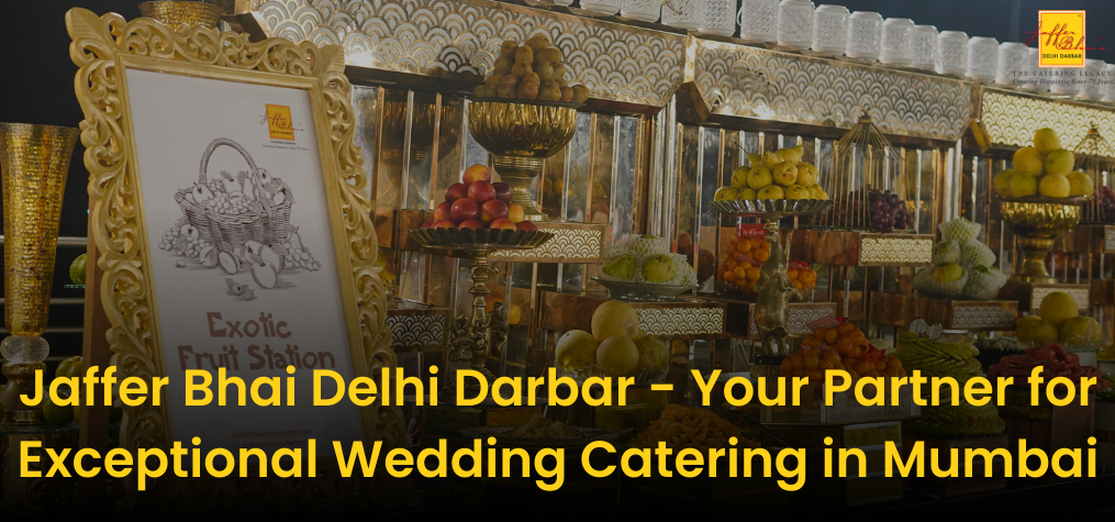 Jaffer Bhai Delhi Darbar – Your Partner for Exceptional Wedding Catering in Mumbai