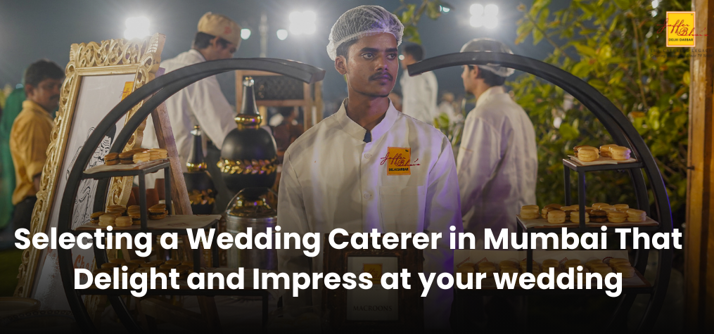 Selecting a Wedding Caterer in Mumbai That Delight and Impress at your wedding