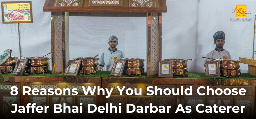 8 Reasons Why You Should Choose Jaffer Bhai Delhi Darbar As Caterer