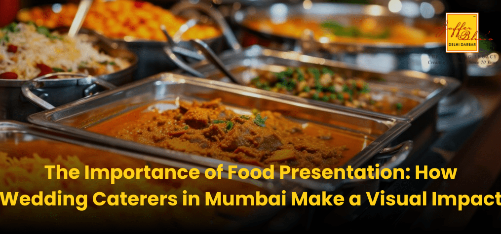 The Importance of Food Presentation: How Wedding Caterers in Mumbai Make a Visual Impact