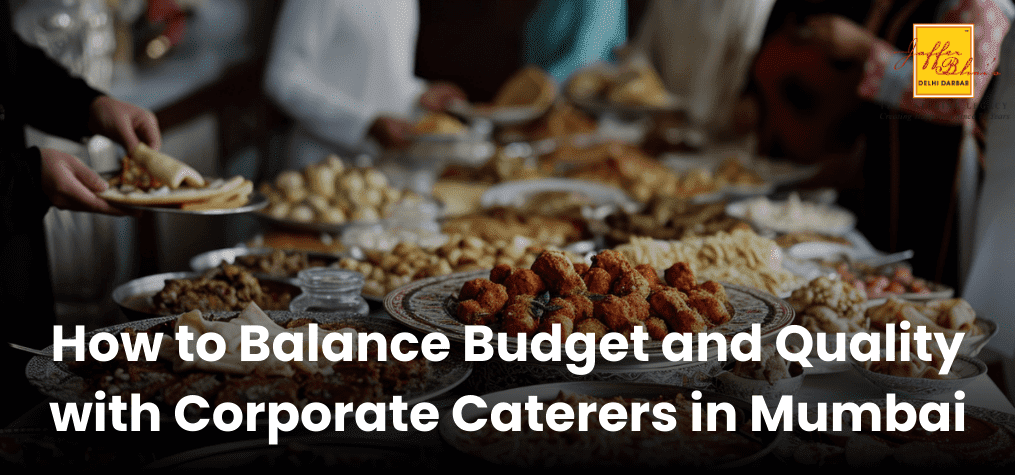 How to Balance Budget and Quality with Corporate Caterers in Mumbai