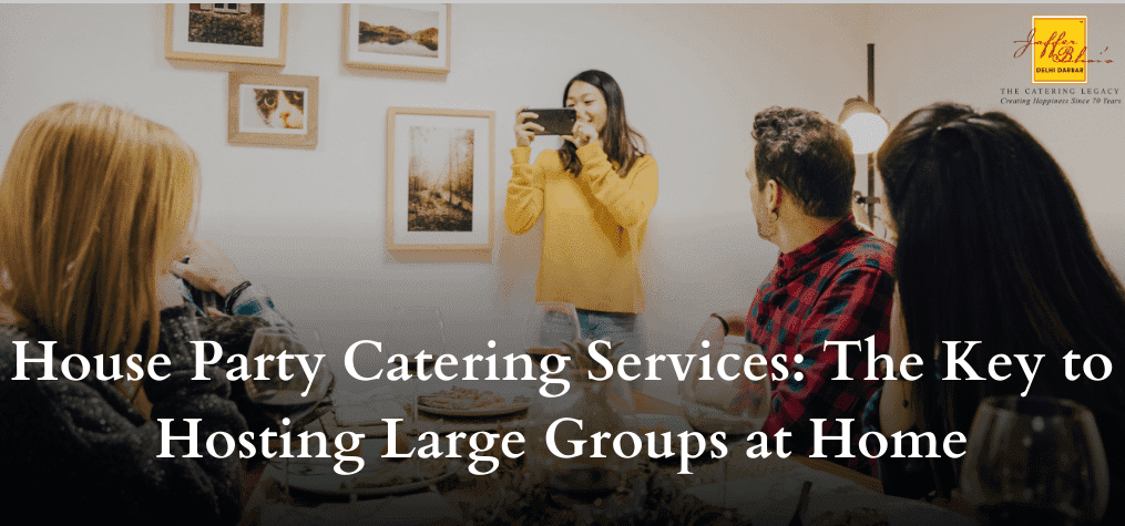 House Party Catering Services: The Key to Hosting Large Groups at Home