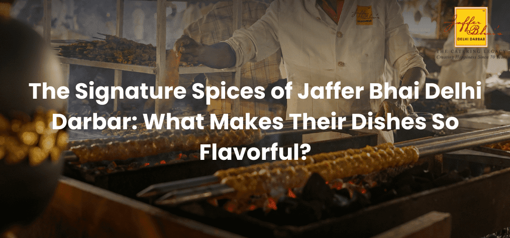 The Signature Spices of Jaffer Bhai Delhi Darbar: What Makes Their Dishes So Flavorful?