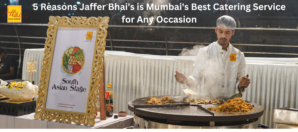 5 Reasons Jaffer Bhai’s is Mumbai’s Best Catering Service for Any Occasion