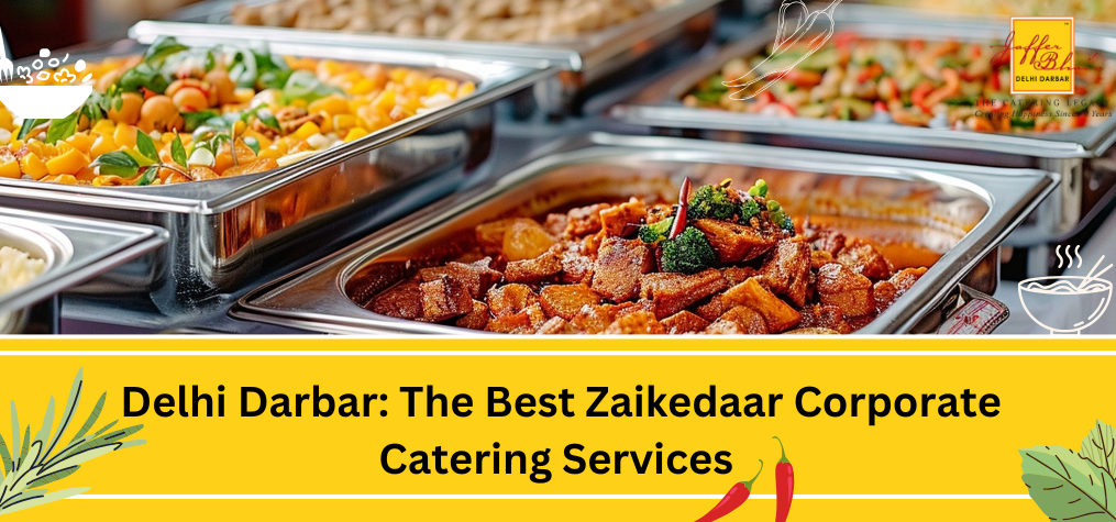 Delhi Darbar: The Best Zaikedaar Corporate Catering Services for Flavorful Business Events