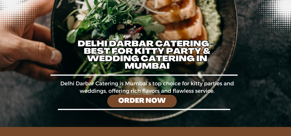 Delhi Darbar Catering – Best for Kitty Party & Wedding Catering in Mumbai.
