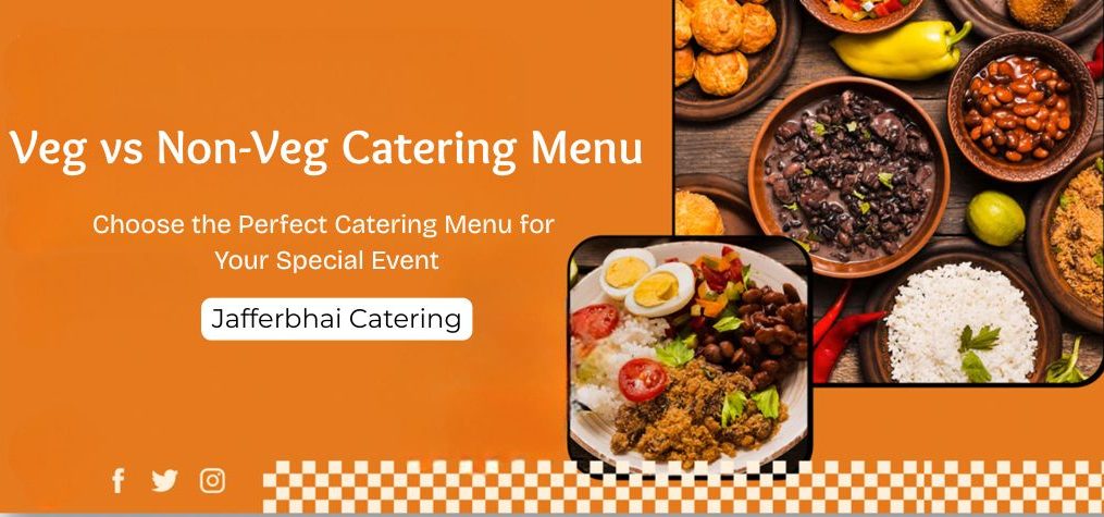 Veg vs Non-Veg Catering Menu by Jafferbhai Catering – What to Choose for Your Event